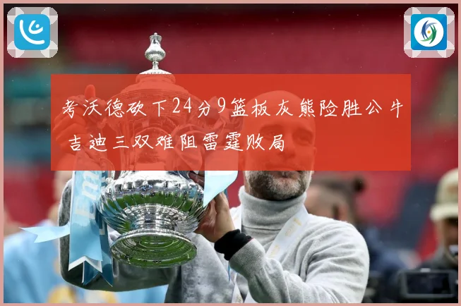 考沃德砍下24分9篮板灰熊险胜公牛 吉迪三双难阻雷霆败局