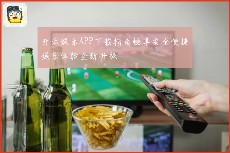 开云娱乐APP下载指南畅享安全便捷娱乐体验全新升级