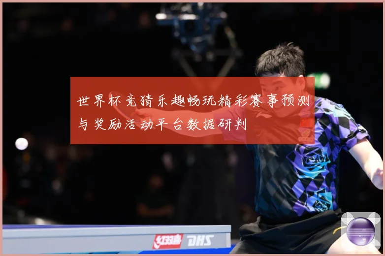 世界杯竞猜乐趣畅玩精彩赛事预测与奖励活动平台数据研判