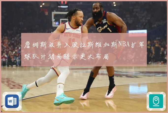 詹姆斯放弃入股拉斯维加斯NBA扩军球队计划或暗示更大布局