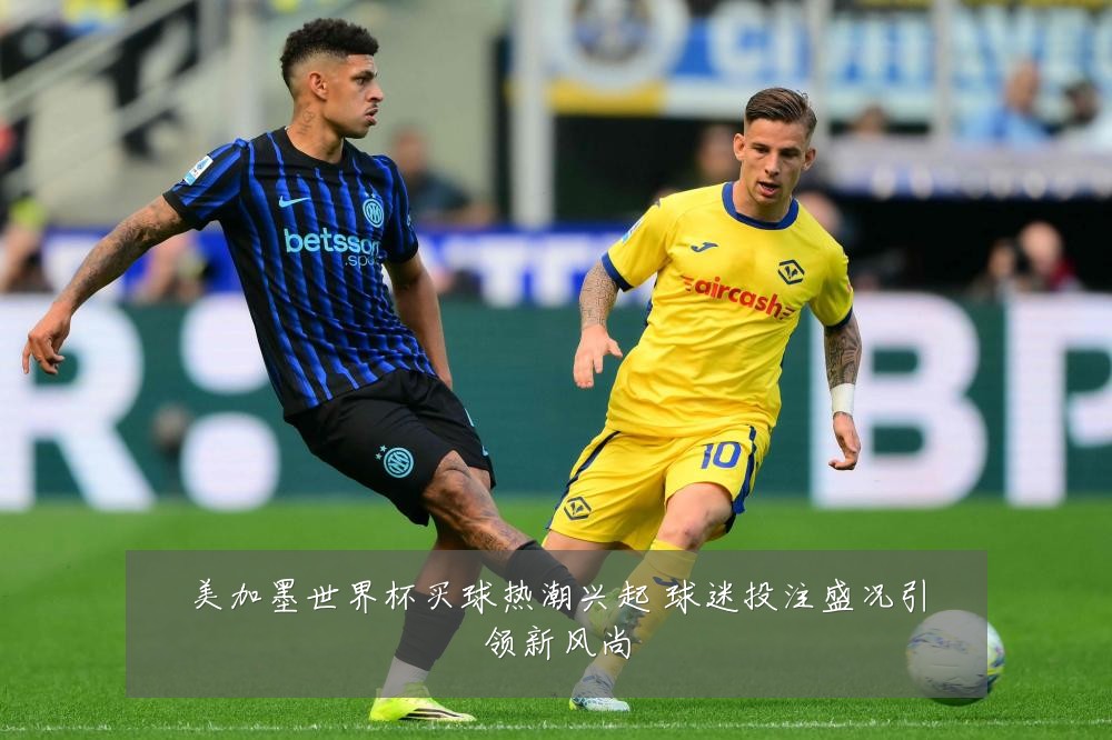 美加墨世界杯买球热潮兴起 球迷投注盛况引领新风尚