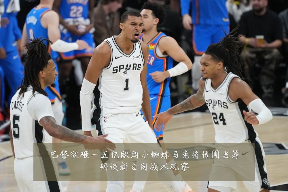 巴黎欲砸一五亿欧购小蜘蛛马竞将传闻当筹码谈新合同战术观察