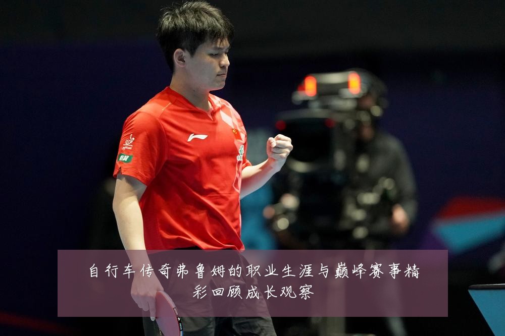 自行车传奇弗鲁姆的职业生涯与巅峰赛事精彩回顾成长观察